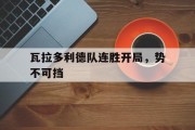 星空体育官网登录网址-包含瓦拉多利德队连胜开局，势不可挡的词条